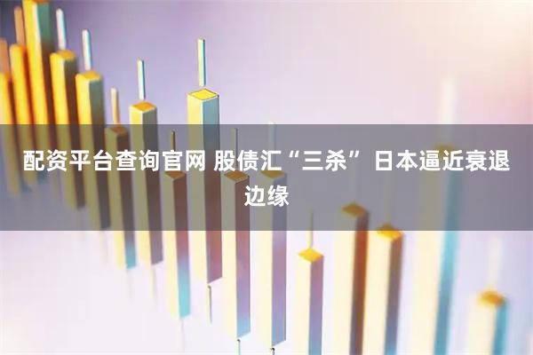 配资平台查询官网 股债汇“三杀” 日本逼近衰退边缘