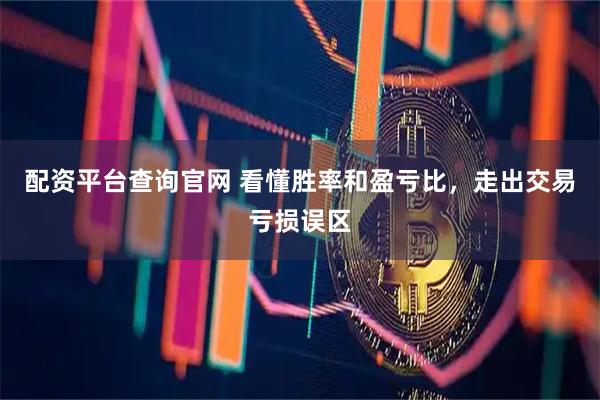 配资平台查询官网 看懂胜率和盈亏比，走出交易亏损误区