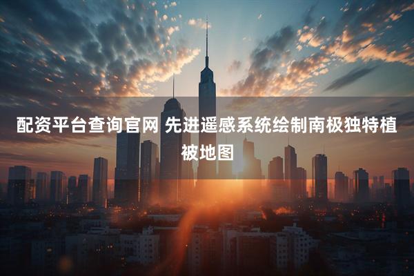 配资平台查询官网 先进遥感系统绘制南极独特植被地图